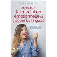 Surmonter l'alimentation émotionnelle et stopper les fringales: Comprendre les causes des crises de boulimie, lutter avec succès contre les troubles alimentaires et atteindre votre poids idéal.