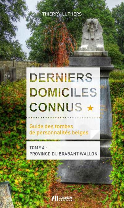 Derniers domiciles connus Guide des tombes des personnalités belges - Thierry Luthers - broché