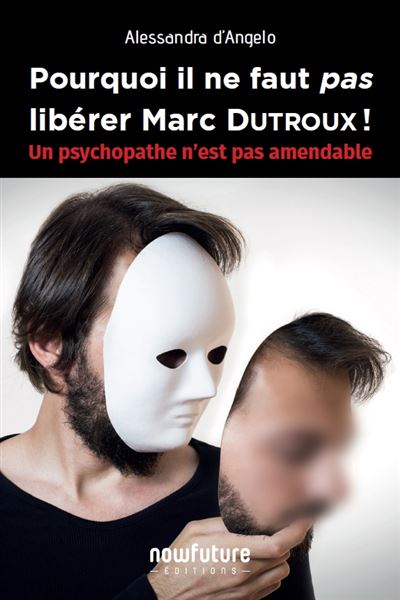Pourquoi il ne faut pas liberer marc dutroux un psychopathe