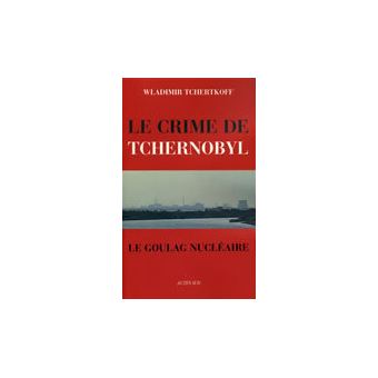 Crime De Tchernobyl Le Goulag Nucleaire Broche Wladimir Tchertkoff Elisabeth Mouravieff Achat Livre Fnac