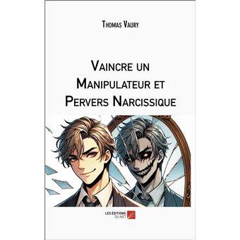 Vaincre un Manipulateur et Pervers Narcissique
