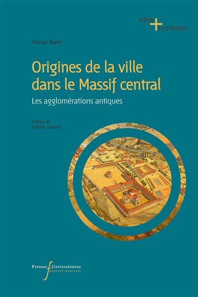 Origines de la ville dans le Massif Central Les agglomérations antiques - Florian Baret - Pu.francois Rabelais - broché - Essai - Pu Francois Rabelais