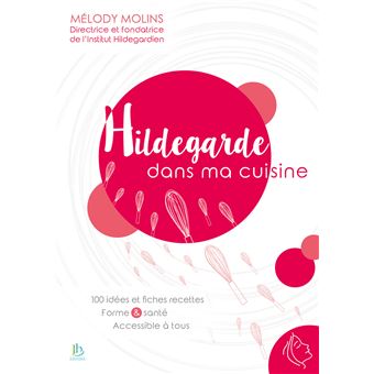 Hildegarde dans ma cuisine - 100 idées et fiches recettes - Forme & santé - Accessible à tous