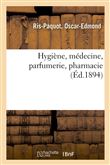 Hygiène, médecine, parfumerie, pharmacie / par Ris-Paquot,...