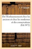 De l'Embaumement chez les anciens et chez les modernes et des conservations