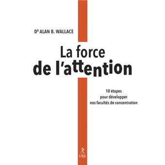 La force de l'attention - 10 étapes pour développer nos facultés de concentration