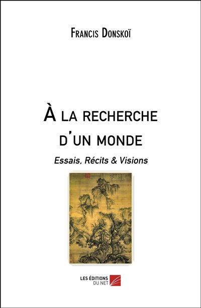 A la recherche d un monde - essais, recits & visions