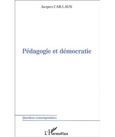 Pédagogie et démocratie - Jacques Caillaux - broché