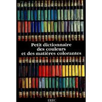 Petit dictionnaire des couleurs et matiéres colorantes