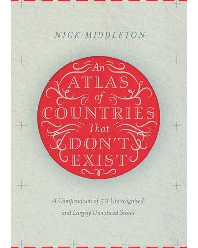 ATLAS OF COUNTRIES THAT DON'T EXIST (HC)
