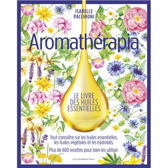 Aromathérapia Le livre des huiles essentielles (version Luxe beau livre)
