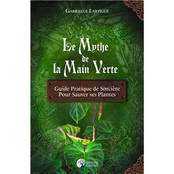 Le Mythe de la main verte - Guide pratique de Sorcière pour sauver ses plantes
