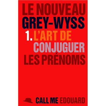 Le Nouveau Grey-Wyss : 1 L'Art De Conjuguer Les Prenoms