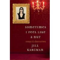 Sometimes I Feel Like a Nut: Essays and Observations From An Odd Mom Out