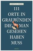 111 ORTE IN GRAUBÜNDEN, DIE MAN GESEHEN HABEN MUSS