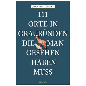 111 ORTE IN GRAUBÜNDEN, DIE MAN GESEHEN HABEN MUSS