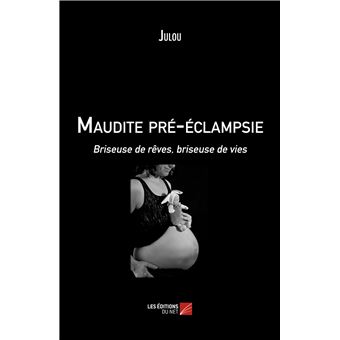 Maudite pré-éclampsie - Briseuse de rêves, briseuse de vies