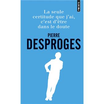 La Seule Certitude Que J Ai C Est D Etre Dans Le Doute Poche Pierre Desproges Achat Livre Fnac