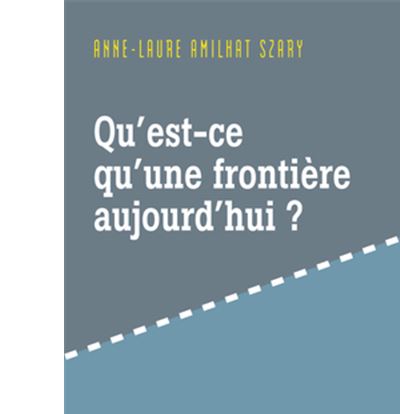 Qu'est-ce qu'une frontière aujourd'hui... et demain ? - Dernier livre ...