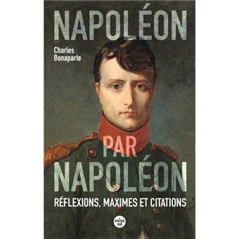 Napoléon par Napoléon - Réflexions, maximes et citations (nouvelle édition)