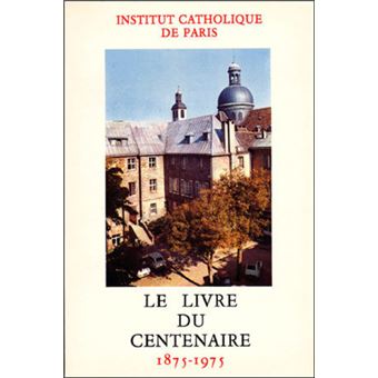 Institut cathoque de Paris - Le livre du centenaire 1875-1975