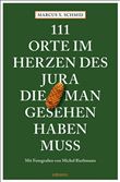 111 ORTE IM HERZEN DES JURA, DIE MAN GESEHEN HABEN MUSS