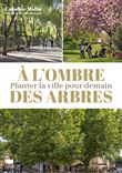 À l'ombre des arbres. Planter la ville pour demain