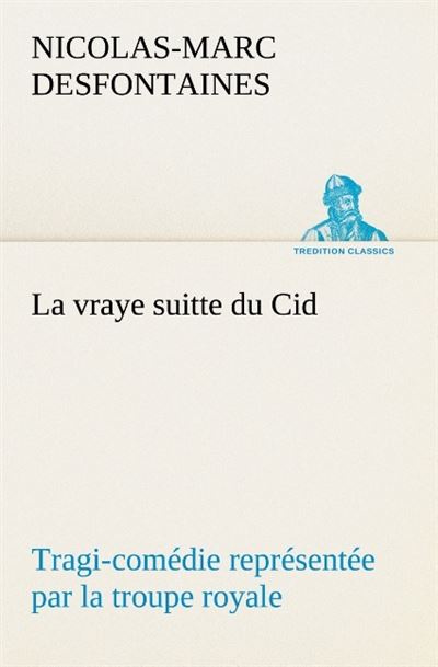 La vraye suitte du cid tragi comedie representee par la trou