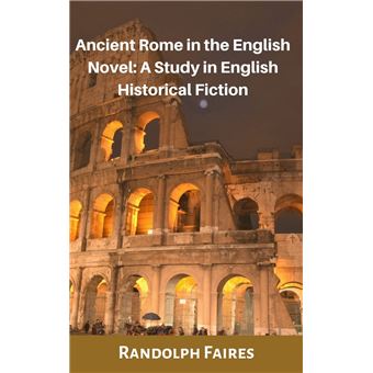 Ancient Rome English ANCIENT ROME IN THE ENGLISH NOVEL A STUDY IN ENGLISH HISTORICAL FICTION ...