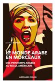 Le monde arabe en morceaux - 2e éd. - Des printemps arabes au recul américain