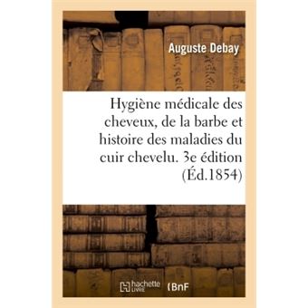 Hygiène médicale des cheveux et de la barbe comprenant l'histoire des maladies du cuir chevelu
