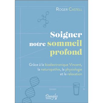Soigner notre sommeil profond - Grâce à la bioélectronique Vincent, la naturopathie, la physiologie et la relaxation