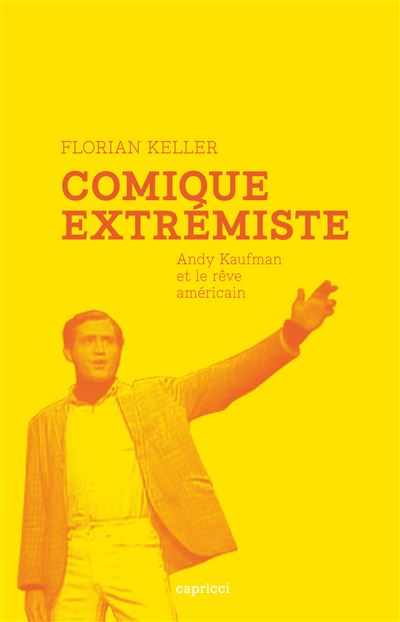Comique extremiste - andy kaufman et le reve americain - Florian Keller - broché