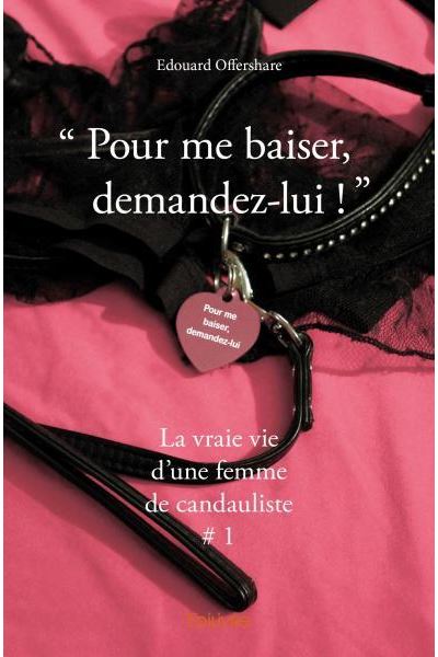 « pour me baiser, demandez lui ! »