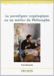 Le paradigme ergologique ou un metier de philosophe