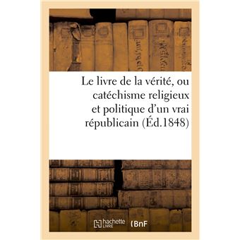 Le livre de la vérité, ou catéchisme religieux et politique d'un vrai républicain, où sont