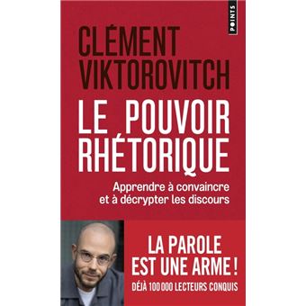 Le Pouvoir rhétorique. Apprendre à convaincre et à décrypter les discours