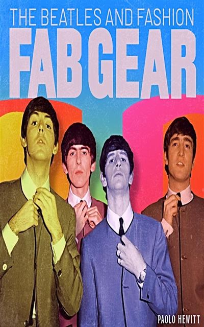 アート・デザイン・音楽 THE BEATLES AND FASHION FAB GEAR The Beatles And Fashion Fab Gear - ebook (ePub) - Paolo Hewitt