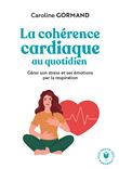 Le guide de la cohérence cardiaque au quotidien