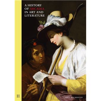 A History of Arcadia in Art and Literature: Volume II