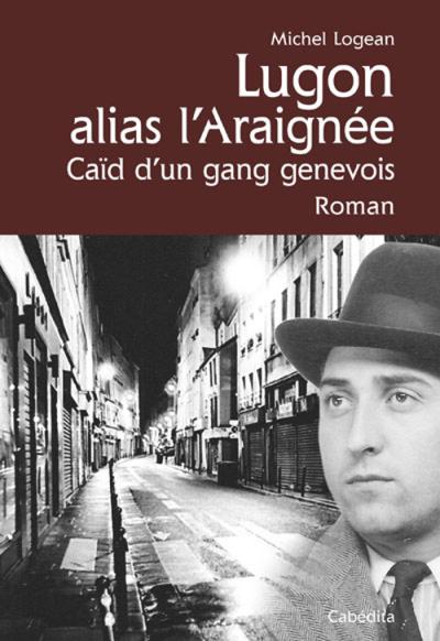 Lugon alias l'Araignée, caïd d'un gang genevois