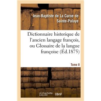 Dictionnaire historique de l'ancien langage françois. Tome II. Ap-Bic