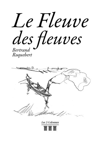 Le Fleuve des fleuves - Bertrand Roquebert - broché