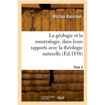 La géologie et la minéralogie, dans leurs rapports avec la théologie naturelle. Tome 2