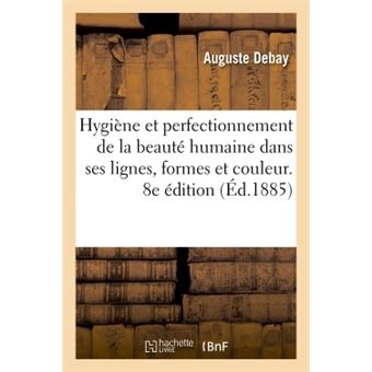 Hygiène et perfectionnement de la beauté humaine dans ses lignes, ses formes et sa couleur