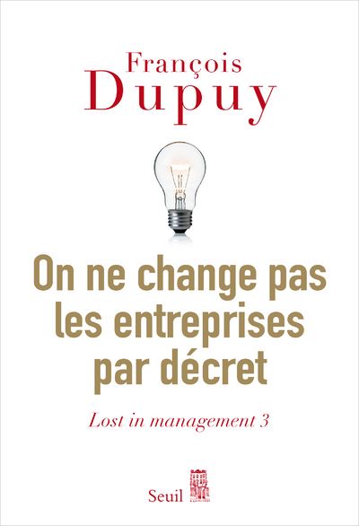 On ne change pas les entreprises par décret. Lost in management vol. 3 - François Dupuy - broché