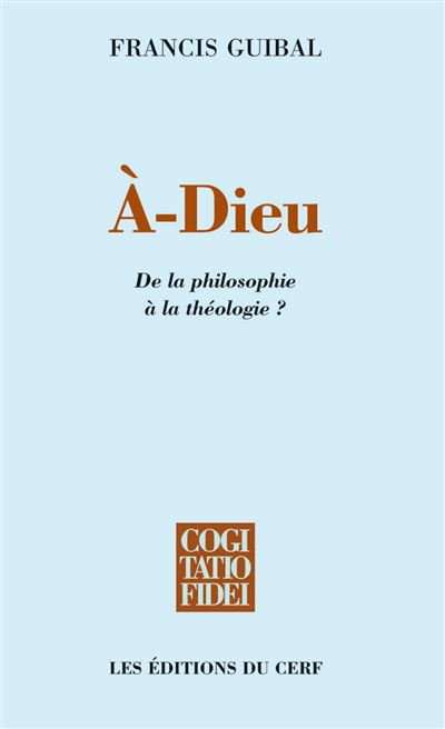A-Dieu - De la philosophie à la théologie ? - Francis Guibal - broché