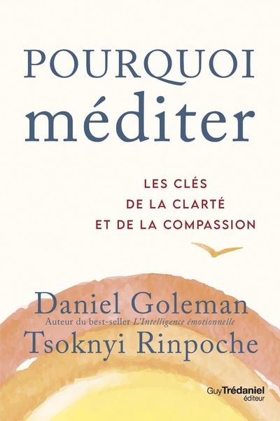 Pourquoi méditer - Les clés de la clarté et de la compassion - Daniel Goleman - broché