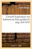 Conseils hygiéniques aux habitants de Paris pendant le siège, suivis des arrêtés municipaux