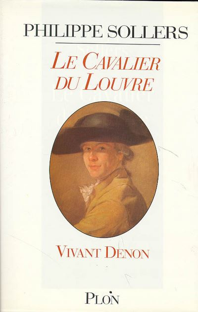 Le cavalier du Louvre - Vivant Denon, 1747-1825 - Philippe Sollers - broché